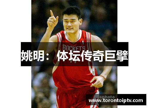 姚明：体坛传奇巨擘