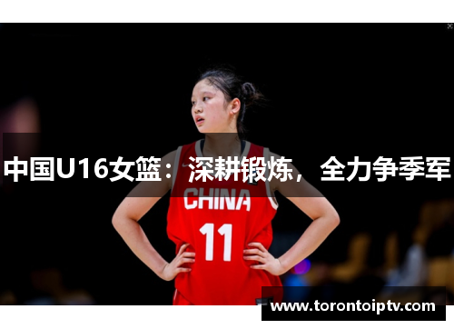 中国U16女篮：深耕锻炼，全力争季军